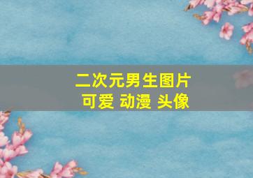 二次元男生图片 可爱 动漫 头像